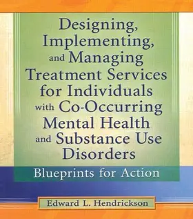 Hendrickson |  Designing, Implementing, and Managing Treatment Services for Individuals with Co-Occurring Mental Health and Substance Use Disorders | Buch |  Sack Fachmedien