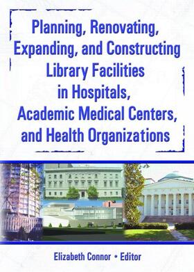 Connor |  Planning, Renovating, Expanding, and Constructing Library Facilities in Hospitals, Academic Medical | Buch |  Sack Fachmedien