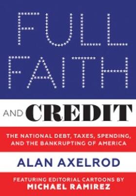 Axelrod |  Full Faith and Credit: The National Debt, Taxes, Spending, and the Bankrupting of America | eBook | Sack Fachmedien