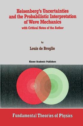 de Broglie |  Heisenberg S Uncertainties and the Probabilistic Interpretation of Wave Mechanics: With Critical Notes of the Author | Buch |  Sack Fachmedien