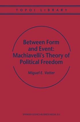 Vatter |  Between Form and Event: Machiavelli's Theory of Political Freedom | Buch |  Sack Fachmedien