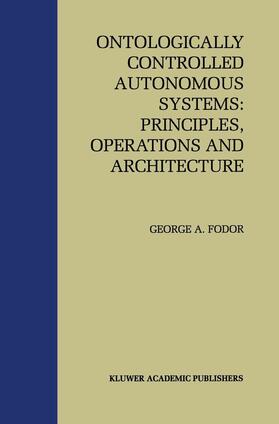 Fodor |  Ontologically Controlled Autonomous Systems: Principles, Operations, and Architecture | Buch |  Sack Fachmedien