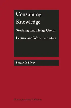 Silver |  Consuming Knowledge: Studying Knowledge Use in Leisure and Work Activities | Buch |  Sack Fachmedien