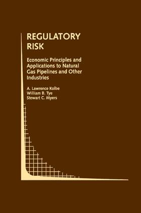 Kolbe / Myers / Tye |  Regulatory Risk: Economic Principles and Applications to Natural Gas Pipelines and Other Industries | Buch |  Sack Fachmedien