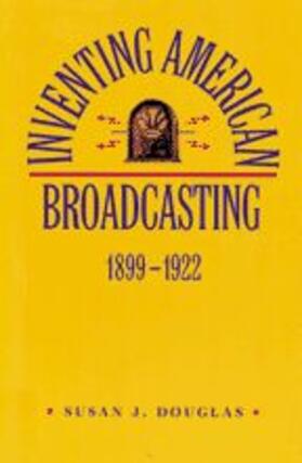 Douglas |  Inventing American Broadcasting, 1899-1922 | Buch |  Sack Fachmedien
