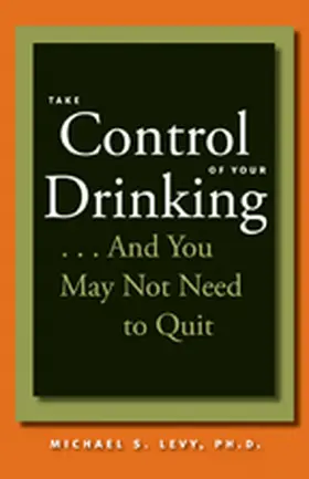 Levy |  Take Control of Your Drinking...and You May Not Need to Quit | Buch |  Sack Fachmedien