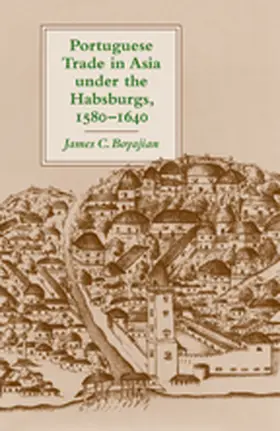 Boyajian |  Portuguese Trade in Asia Under the Habsburgs, 1580-1640 | Buch |  Sack Fachmedien