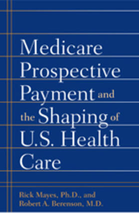 Mayes / Berenson |  Medicare Prospective Payment and the Shaping of U.S. Health Care | Buch |  Sack Fachmedien