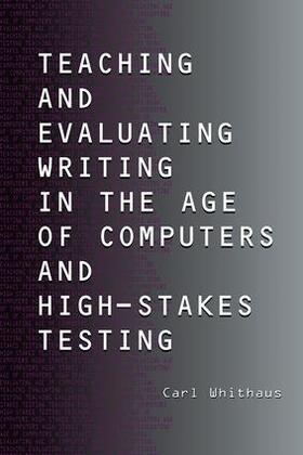 Whithaus |  Teaching and Evaluating Writing in the Age of Computers and High-Stakes Testing | Buch |  Sack Fachmedien