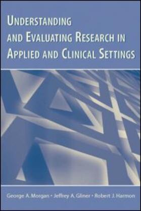 Morgan / Gliner / Harmon |  Understanding and Evaluating Research in Applied and Clinical Settings | Buch |  Sack Fachmedien