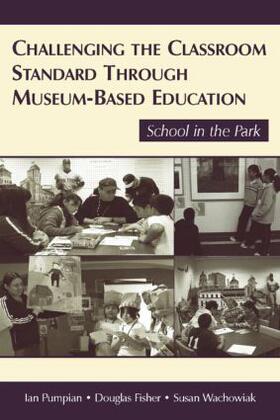 Pumpian / Fisher / Wachowiak |  Challenging the Classroom Standard Through Museum-based Education | Buch |  Sack Fachmedien
