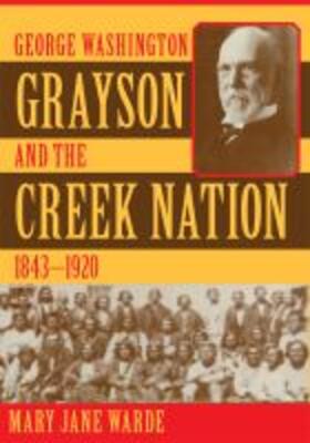 Warde |  George Washington Grayson and the Creek Nation, 1843-1920 | Buch |  Sack Fachmedien