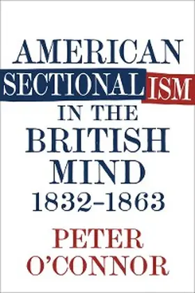 O'Connor |  American Sectionalism in the British Mind, 1832-1863 | eBook | Sack Fachmedien