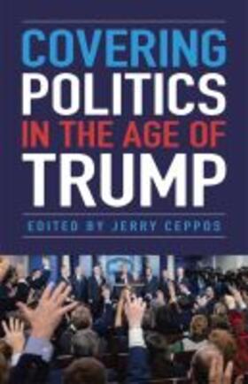 Ceppos |  Covering Politics in the Age of Trump | Buch |  Sack Fachmedien