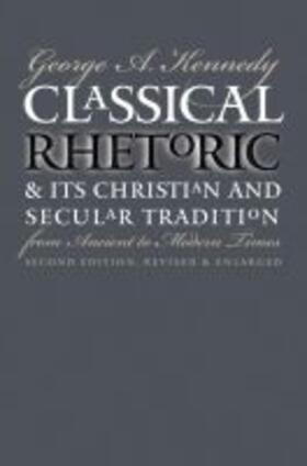 Kennedy |  Classical Rhetoric and Its Christian and Secular Tradition from Ancient to Modern Times | Buch |  Sack Fachmedien