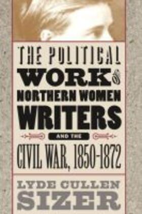 Sizer |  The Political Work of Northern Women Writers and the Civil War, 1850-1872 | Buch |  Sack Fachmedien