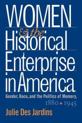 Des Jardins |  Women and the Historical Enterprise in America: Gender, Race and the Politics of Memory | eBook | Sack Fachmedien