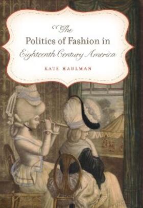 Haulman |  The Politics of Fashion in Eighteenth-Century America | eBook | Sack Fachmedien