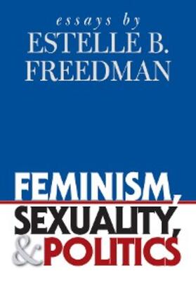 Freedman |  Feminism, Sexuality, and Politics | eBook | Sack Fachmedien