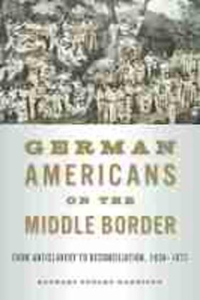 Garrison |  German Americans on the Middle Border: From Antislavery to Reconciliation, 1830-1877 | Buch |  Sack Fachmedien