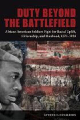 Donaldson |  Duty Beyond the Battlefield: African American Soldiers Fight for Racial Uplift, Citizenship, and Manhood, 1870-1920 | Buch |  Sack Fachmedien