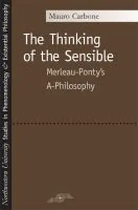 Carbone / Kleinberg-Levin |  The Thinking of the Sensible: Merleau-Ponty's A-Philosophy | Buch |  Sack Fachmedien