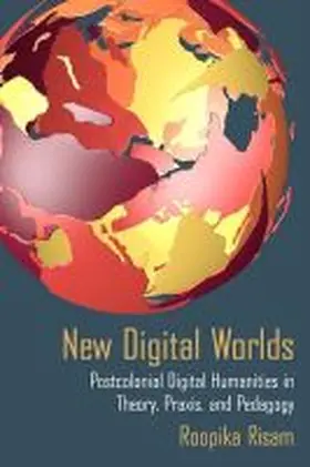 Risam |  New Digital Worlds: Postcolonial Digital Humanities in Theory, Praxis, and Pedagogy | Buch |  Sack Fachmedien