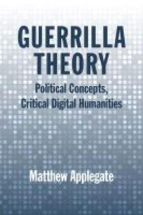 Applegate |  Guerrilla Theory: Political Concepts, Critical Digital Humanities | Buch |  Sack Fachmedien