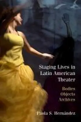 Hernández |  Staging Lives in Latin American Theater: Bodies, Objects, Archives | Buch |  Sack Fachmedien