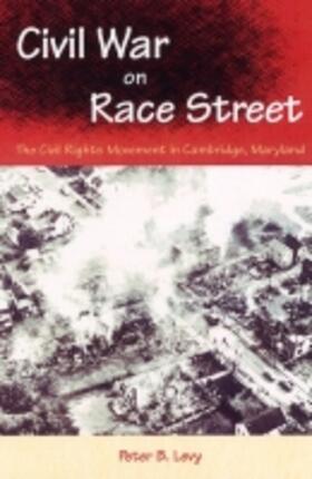 Levy |  Civil War on Race Street: The Civil Rights Movement in Cambridge, Maryland | Buch |  Sack Fachmedien