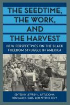 Littlejohn / Ellis / Levy |  The Seedtime, the Work, and the Harvest: New Perspectives on the Black Freedom Struggle in America | Buch |  Sack Fachmedien