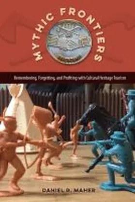 Maher |  Mythic Frontiers: Remembering, Forgetting, and Profiting with Cultural Heritage Tourism | Buch |  Sack Fachmedien