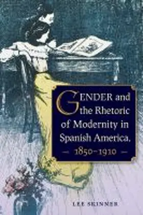 Skinner |  Gender and the Rhetoric of Modernity in Spanish America, 1850¿1910 | Buch |  Sack Fachmedien