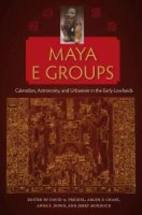 Freidel / Chase / Dowd |  Maya E Groups: Calendars, Astronomy, and Urbanism in the Early Lowlands | Buch |  Sack Fachmedien