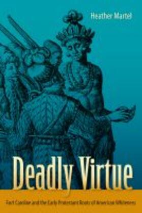 Martel |  Deadly Virtue: Fort Caroline and the Early Protestant Roots of American Whiteness | Buch |  Sack Fachmedien