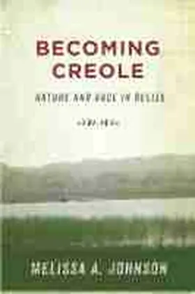 Johnson |  Becoming Creole: Nature and Race in Belize | Buch |  Sack Fachmedien