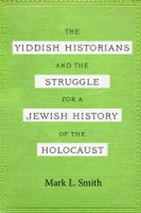 Smith |  Yiddish Historians and the Struggle for a Jewish History of the Holocaust | Buch |  Sack Fachmedien