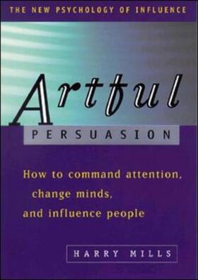 Mills |  Artful Persuasion: How to Command Attention, Change Minds and Influence People | Buch |  Sack Fachmedien