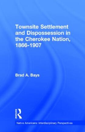 Bays |  Townsite Settlement and Dispossession in the Cherokee Nation, 1866-1907 | Buch |  Sack Fachmedien