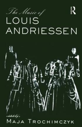 Trochimczyk |  Music of Louis Andriessen | Buch |  Sack Fachmedien