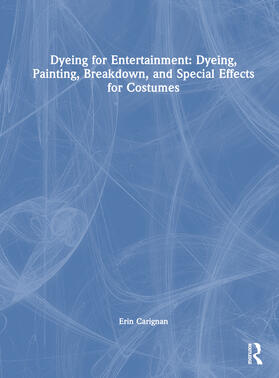 Carignan |  Dyeing for Entertainment: Dyeing, Painting, Breakdown, and Special Effects for Costumes | Buch |  Sack Fachmedien