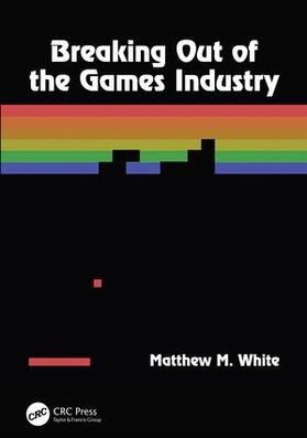 White |  Breaking Out of the Games Industry | Buch |  Sack Fachmedien