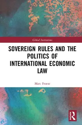 Froese |  Sovereign Rules and the Politics of International Economic Law | Buch |  Sack Fachmedien