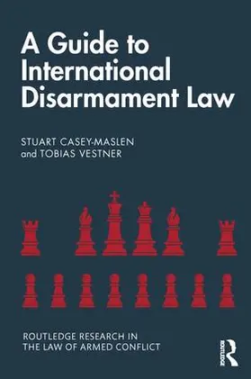 Casey-Maslen / Vestner | A Guide to International Disarmament Law | Buch | 978-0-8153-6387-3 | sack.de