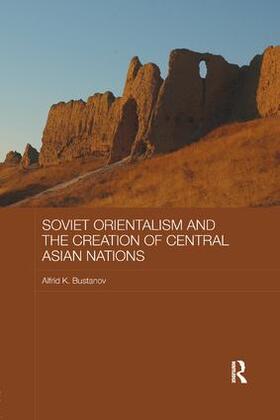 Bustanov |  Soviet Orientalism and the Creation of Central Asian Nations | Buch |  Sack Fachmedien