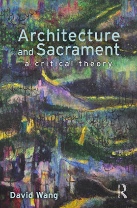 Wang |  Architecture and Sacrament: A Critical Theory | Buch |  Sack Fachmedien