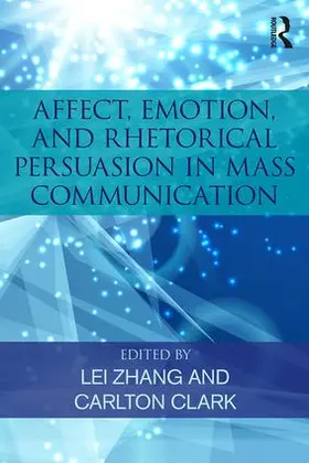 Clark / Zhang |  Affect, Emotion, and Rhetorical Persuasion in Mass Communication | Buch |  Sack Fachmedien