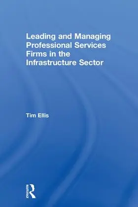 Ellis |  Leading and Managing Professional Services Firms in the Infrastructure Sector | Buch |  Sack Fachmedien