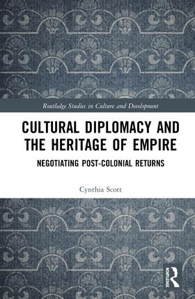 Scott |  Cultural Diplomacy and the Heritage of Empire: Negotiating Post-Colonial Returns | Buch |  Sack Fachmedien