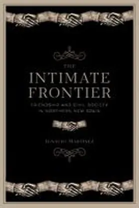 Martínez |  The Intimate Frontier: Friendship and Civil Society in Northern New Spain | Buch |  Sack Fachmedien